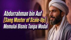 Belajar dari Abdurrahman bin Auf: Sang Master of Scale-Up yang Memulai Bisnis Tanpa Modal