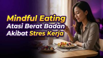 Pola Makan Mindful Eating Jadi Solusi Atasi Lonjakan Berat Badan Akibat Stres Kerja