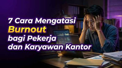Kerja Tanpa Tumbang! Ini 7 Cara Mengatasi Burnout bagi Pekerja agar Mental Tetap Sehat